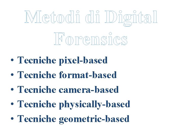 Metodi di Digital Forensics • • • Tecniche pixel-based Tecniche format-based Tecniche camera-based Tecniche