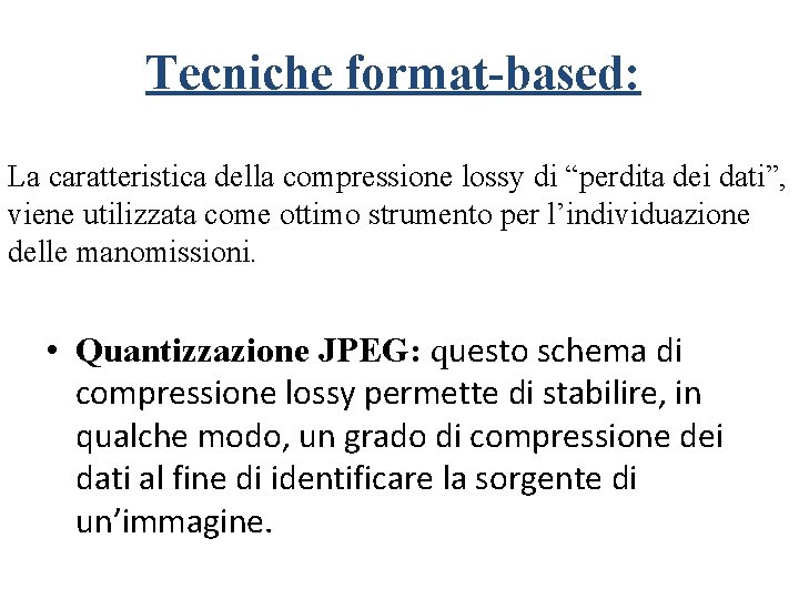 Tecniche format-based: La caratteristica della compressione lossy di “perdita dei dati”, viene utilizzata come