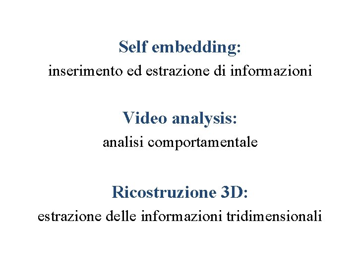 Self embedding: inserimento ed estrazione di informazioni Video analysis: analisi comportamentale Ricostruzione 3 D: