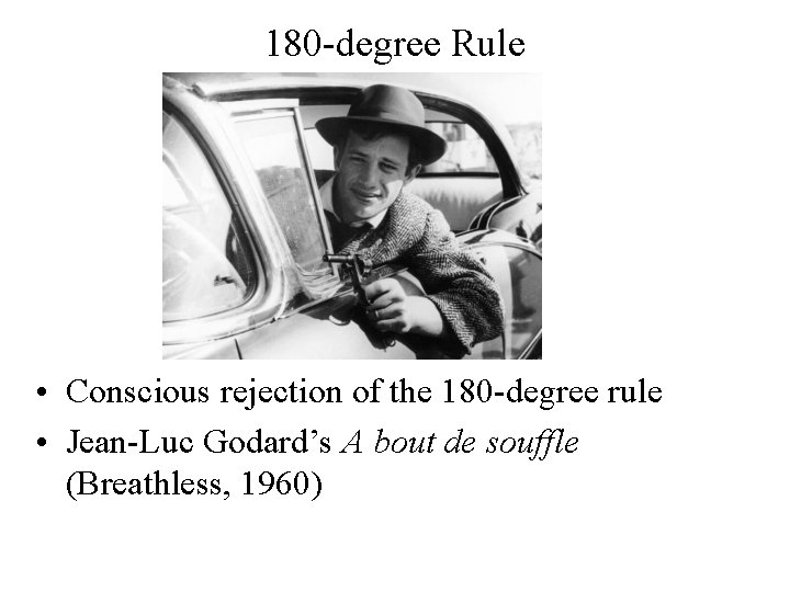 180 -degree Rule • Conscious rejection of the 180 -degree rule • Jean-Luc Godard’s