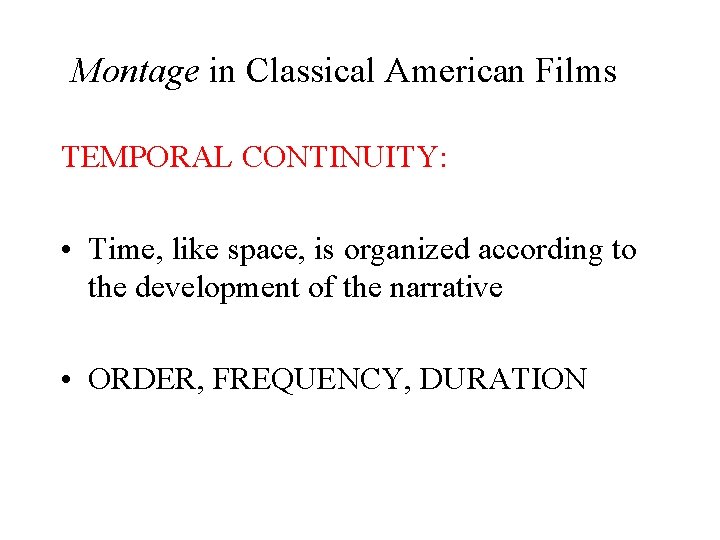 Montage in Classical American Films TEMPORAL CONTINUITY: • Time, like space, is organized according