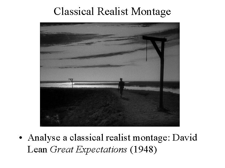 Classical Realist Montage • Analyse a classical realist montage: David Lean Great Expectations (1948)