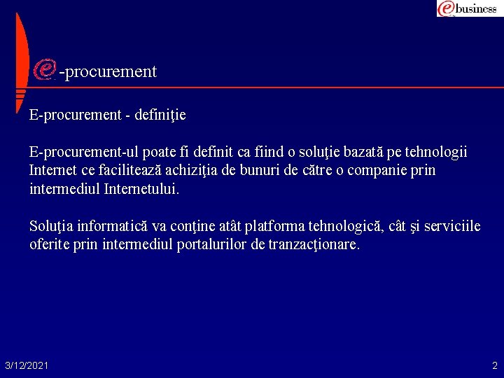 -procurement E-procurement - definiţie E-procurement-ul poate fi definit ca fiind o soluţie bazată pe