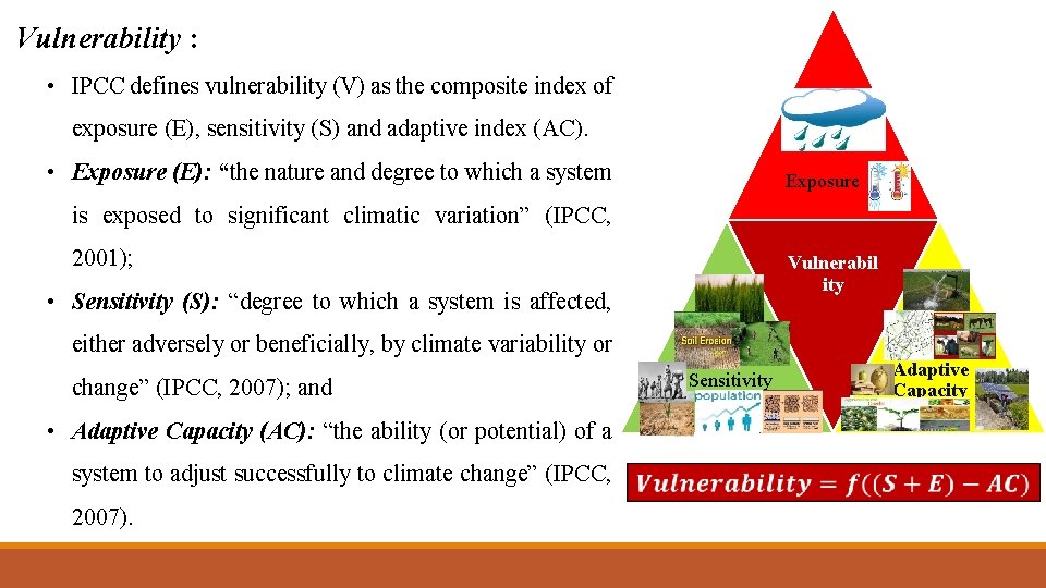 Vulnerability : • IPCC defines vulnerability (V) as the composite index of exposure (E),