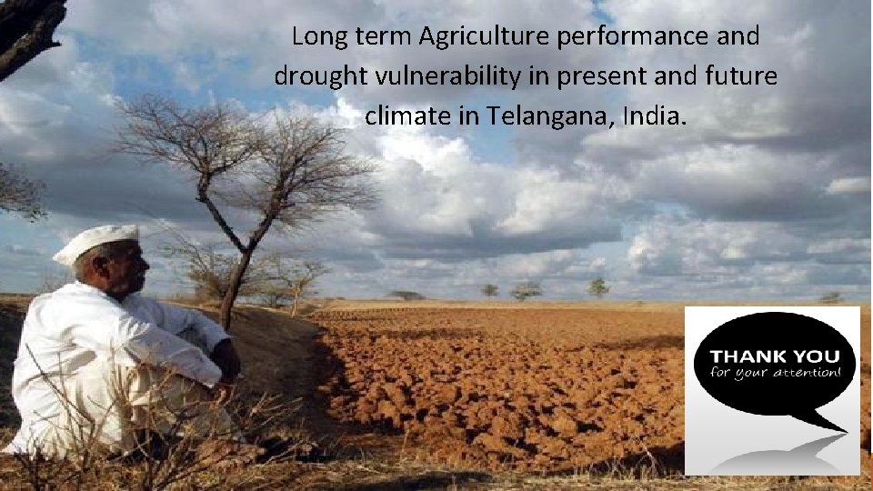 Long term Agriculture performance and drought vulnerability in present and future climate in Telangana,