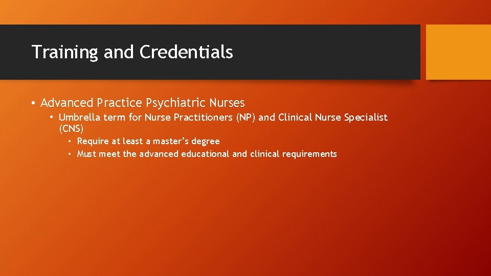 Training and Credentials • Advanced Practice Psychiatric Nurses • Umbrella term for Nurse Practitioners