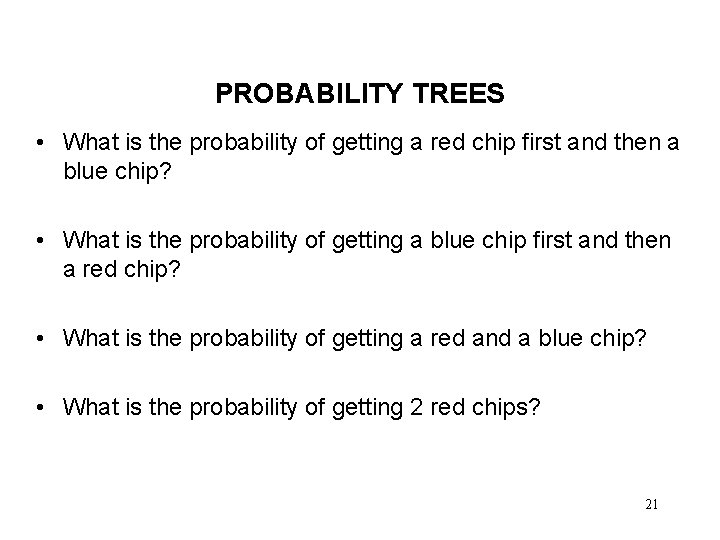 PROBABILITY TREES • What is the probability of getting a red chip first and PROBABILITY TREES • What is the probability of getting a red chip first and