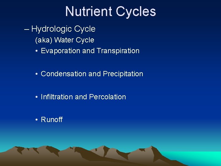 Nutrient Cycles – Hydrologic Cycle (aka) Water Cycle • Evaporation and Transpiration • Condensation