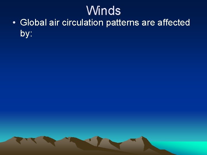 Winds • Global air circulation patterns are affected by: 