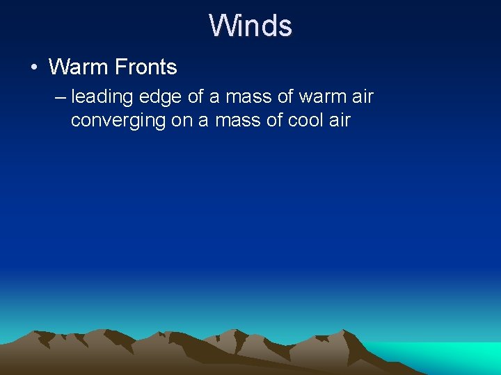 Winds • Warm Fronts – leading edge of a mass of warm air converging