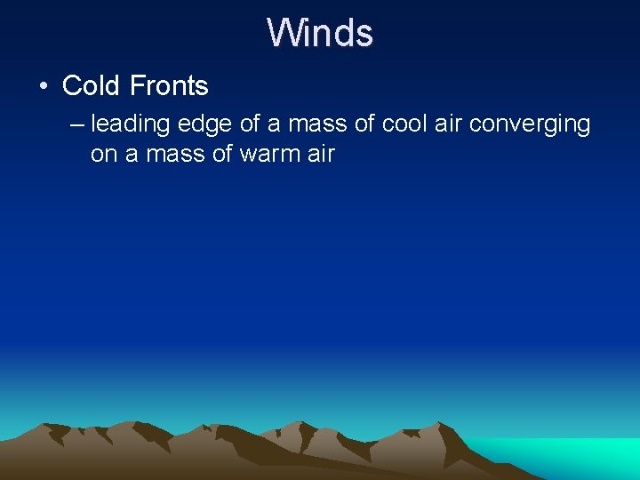 Winds • Cold Fronts – leading edge of a mass of cool air converging