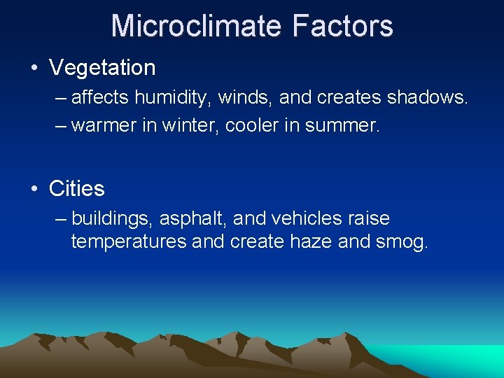 Microclimate Factors • Vegetation – affects humidity, winds, and creates shadows. – warmer in