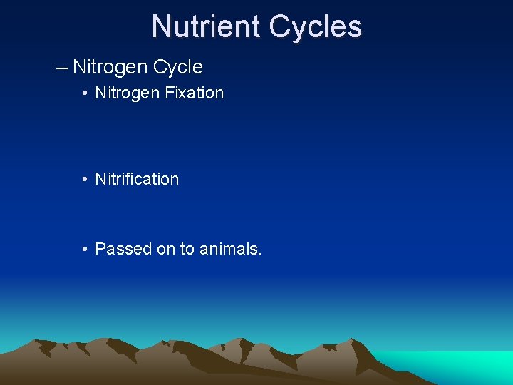 Nutrient Cycles – Nitrogen Cycle • Nitrogen Fixation • Nitrification • Passed on to