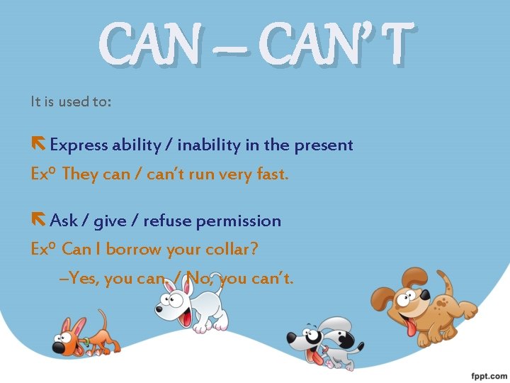 CAN – CAN’ T It is used to: Express ability / inability in the