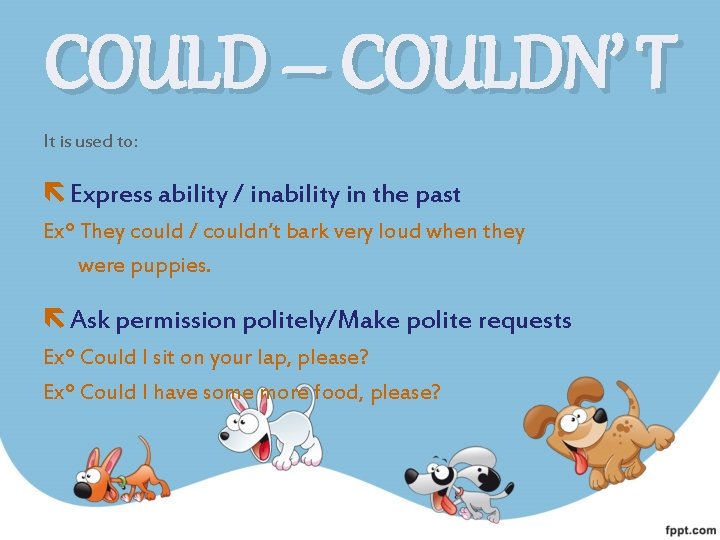 COULD – COULDN’ T It is used to: Express ability / inability in the