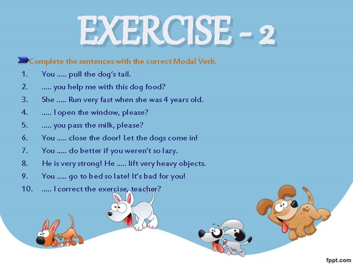 EXERCISE - 2 Complete the sentences with the correct Modal Verb. 1. You ….