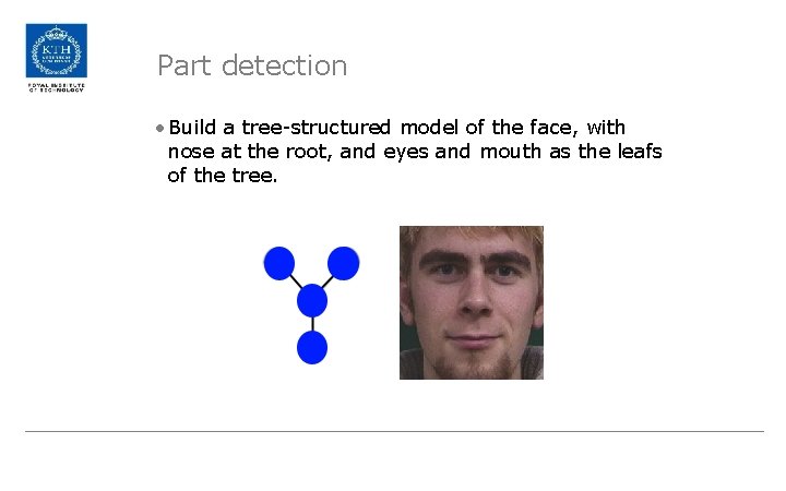 Part detection • Build a tree-structured model of the face, with nose at the
