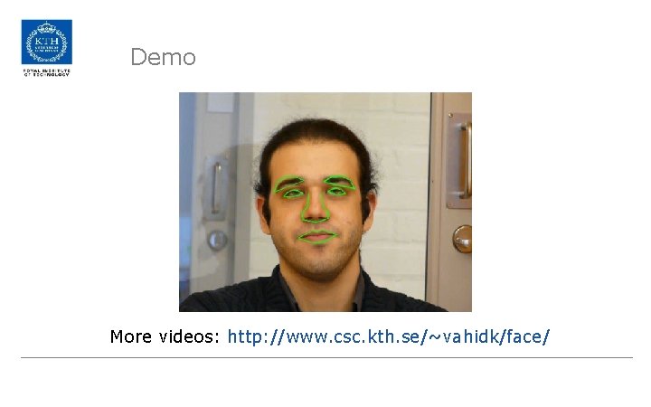 Demo More videos: http: //www. csc. kth. se/~vahidk/face/ 