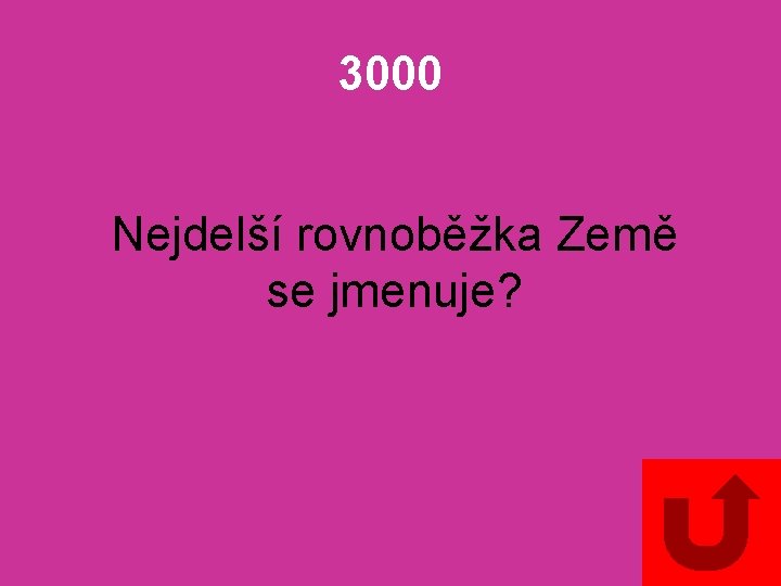 3000 Nejdelší rovnoběžka Země se jmenuje? 