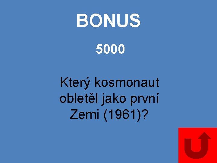 BONUS 5000 Který kosmonaut obletěl jako první Zemi (1961)? 
