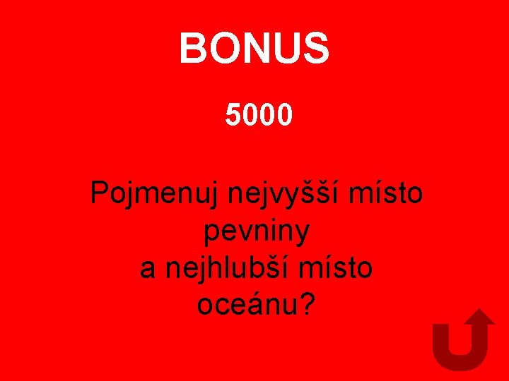 BONUS 5000 Pojmenuj nejvyšší místo pevniny a nejhlubší místo oceánu? 