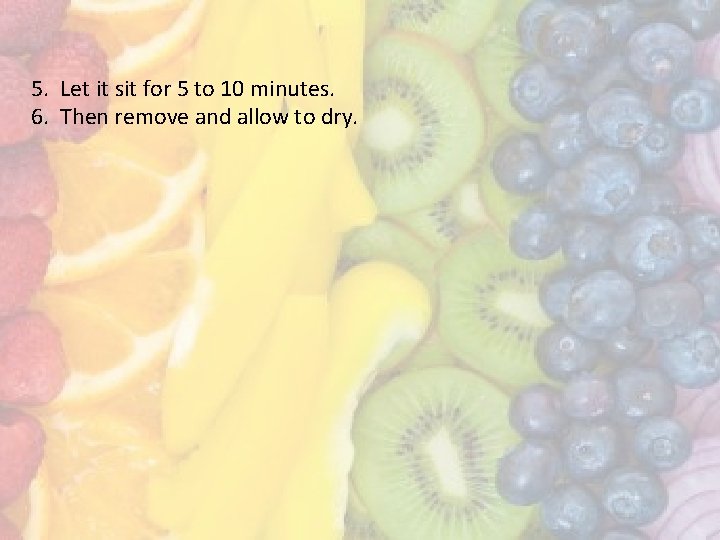 5. Let it sit for 5 to 10 minutes. 6. Then remove and allow