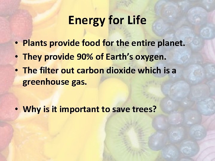 Energy for Life • Plants provide food for the entire planet. • They provide