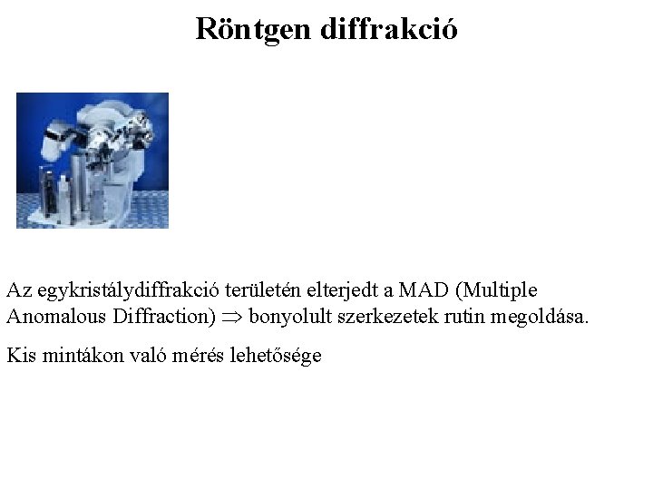Röntgen diffrakció Az egykristálydiffrakció területén elterjedt a MAD (Multiple Anomalous Diffraction) bonyolult szerkezetek rutin