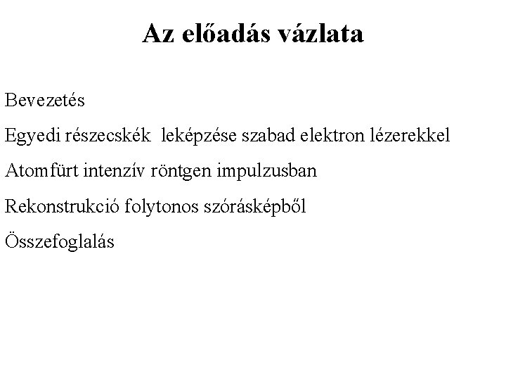 Az előadás vázlata Bevezetés Egyedi részecskék leképzése szabad elektron lézerekkel Atomfürt intenzív röntgen impulzusban