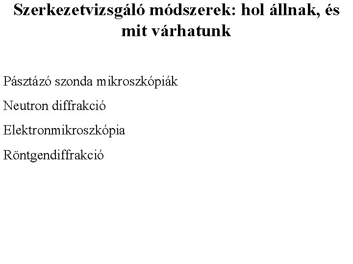 Szerkezetvizsgáló módszerek: hol állnak, és mit várhatunk Pásztázó szonda mikroszkópiák Neutron diffrakció Elektronmikroszkópia Röntgendiffrakció