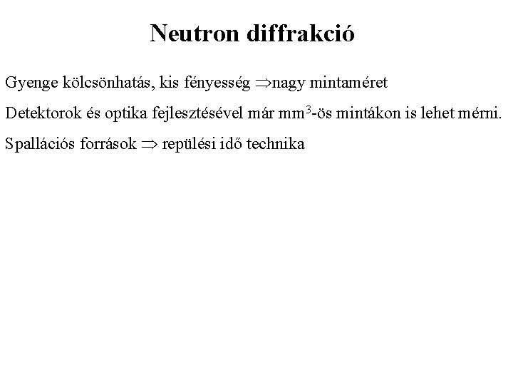 Neutron diffrakció Gyenge kölcsönhatás, kis fényesség nagy mintaméret Detektorok és optika fejlesztésével már mm