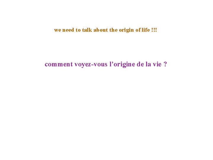 we need to talk about the origin of life !!! comment voyez-vous l’origine de