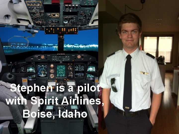 6 Stephen is a pilot with Spirit Airlines, Boise, Idaho 