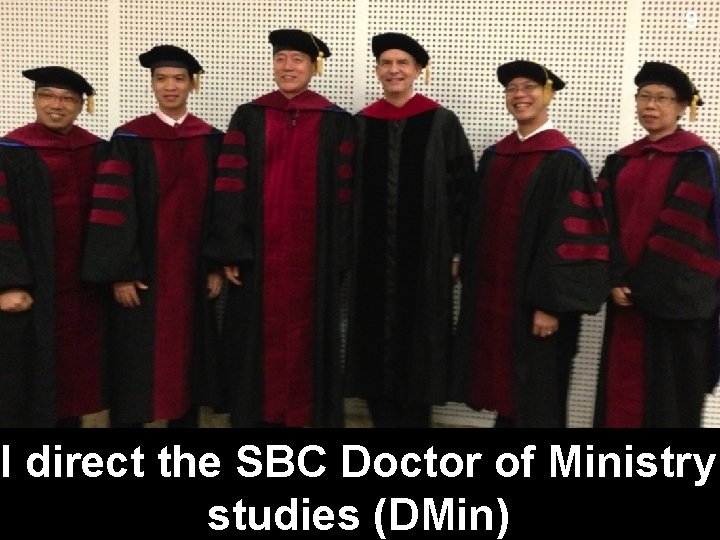 9 I direct the SBC Doctor of Ministry studies (DMin) 