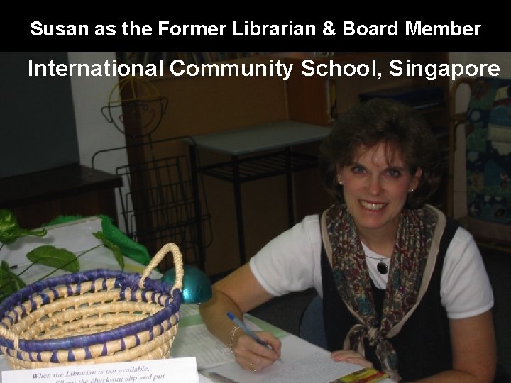 Susan as the Former Librarian & Board Member International Community School, Singapore 