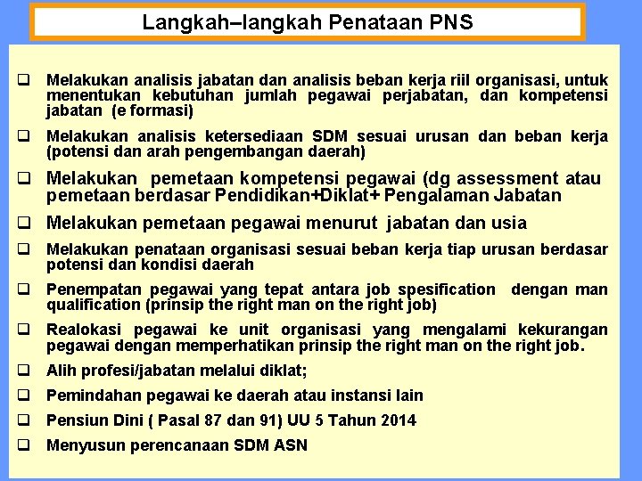 Langkah–langkah Penataan PNS q Melakukan analisis jabatan dan analisis beban kerja riil organisasi, untuk