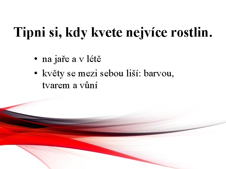 Tipni si, kdy kvete nejvíce rostlin. • na jaře a v létě • květy