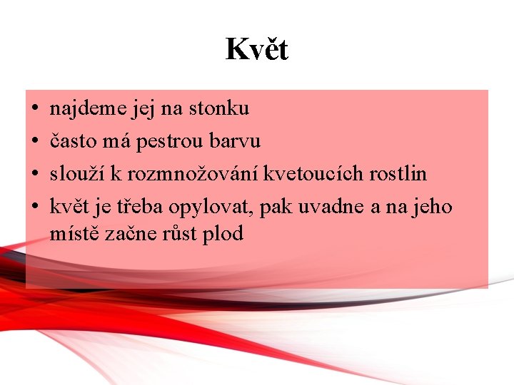 Květ • • najdeme jej na stonku často má pestrou barvu slouží k rozmnožování