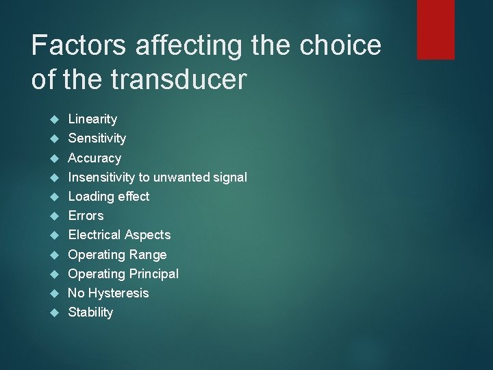 Factors affecting the choice of the transducer Linearity Sensitivity Accuracy Insensitivity to unwanted signal Factors affecting the choice of the transducer Linearity Sensitivity Accuracy Insensitivity to unwanted signal