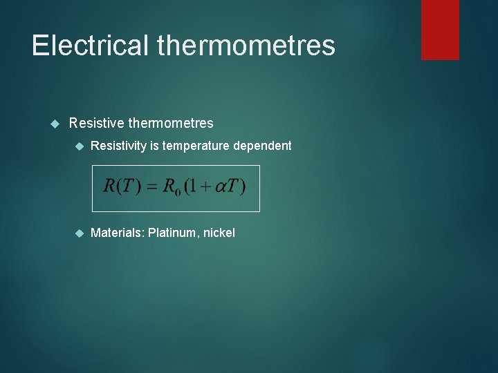 Electrical thermometres Resistive thermometres Resistivity is temperature dependent Materials: Platinum, nickel Electrical thermometres Resistive thermometres Resistivity is temperature dependent Materials: Platinum, nickel