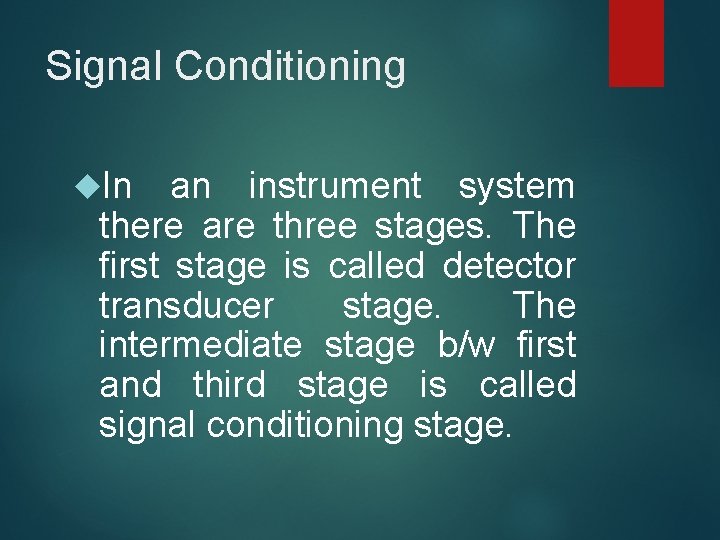 Signal Conditioning In an instrument system there are three stages. The first stage is Signal Conditioning In an instrument system there are three stages. The first stage is