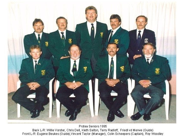 Protea Seniors 1995 Back L-R: Willie Vorster, Chris Dell, Kieth Salton, Terry Radloff, Friedl