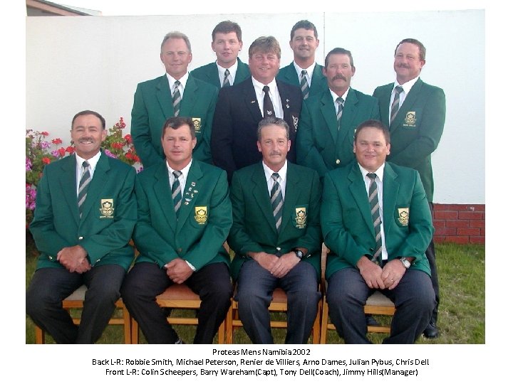 Proteas Mens Namibia 2002 Back L-R: Robbie Smith, Michael Peterson, Renier de Villiers, Arno