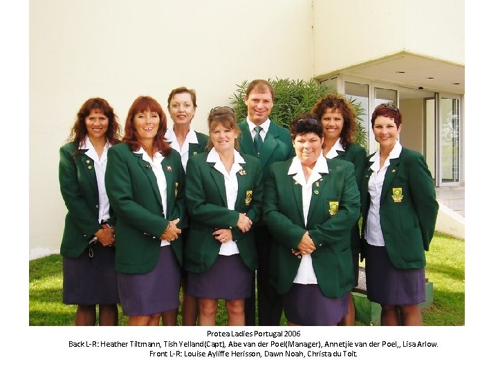 Protea Ladies Portugal 2006 Back L-R: Heather Tiltmann, Tish Yelland(Capt), Abe van der Poel(Manager),