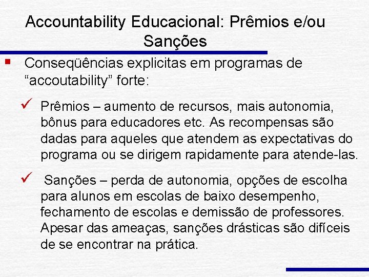 Accountability Educacional: Prêmios e/ou Sanções § Conseqüências explicitas em programas de “accoutability” forte: ü