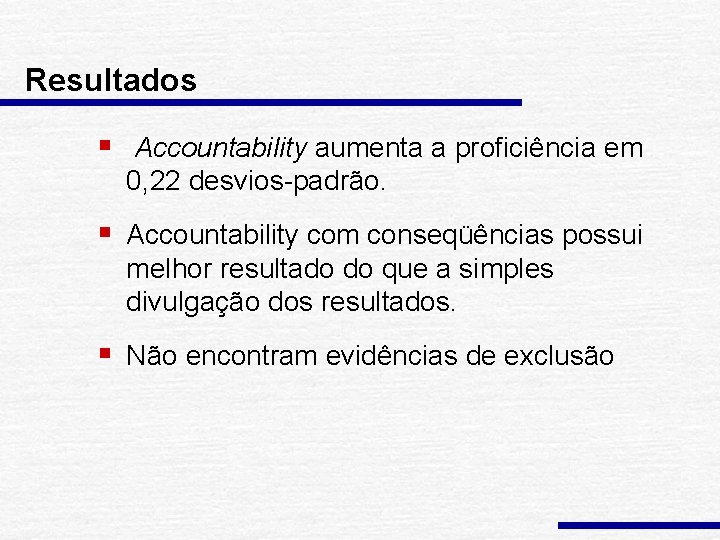 Resultados § Accountability aumenta a proficiência em 0, 22 desvios-padrão. § Accountability com conseqüências