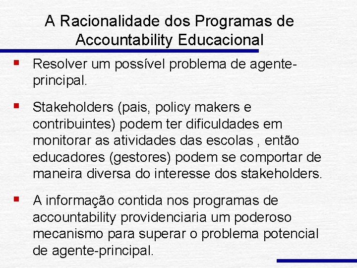 A Racionalidade dos Programas de Accountability Educacional § Resolver um possível problema de agenteprincipal.