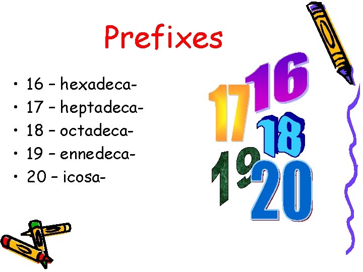 Prefixes • • • 16 – hexadeca 17 – heptadeca 18 – octadeca 19