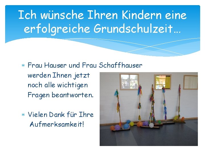 Ich wünsche Ihren Kindern eine erfolgreiche Grundschulzeit… Frau Hauser und Frau Schaffhauser werden Ihnen