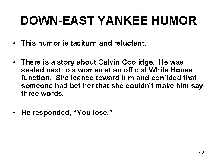DOWN-EAST YANKEE HUMOR • This humor is taciturn and reluctant. • There is a